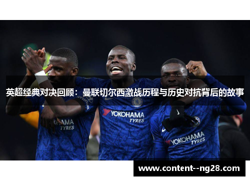 英超经典对决回顾：曼联切尔西激战历程与历史对抗背后的故事