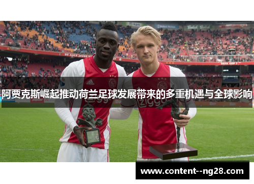 阿贾克斯崛起推动荷兰足球发展带来的多重机遇与全球影响 阿贾克斯崛起推动荷兰足球发展带来的多重机遇与全球影响